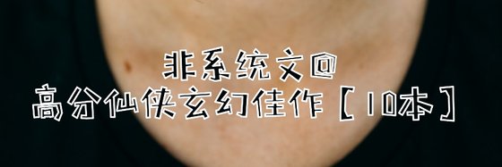 非系統文@高分仙俠玄幻佳作【10本】