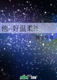 他--好温柔?!